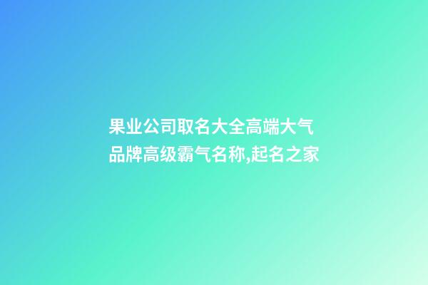 果业公司取名大全高端大气 品牌高级霸气名称,起名之家